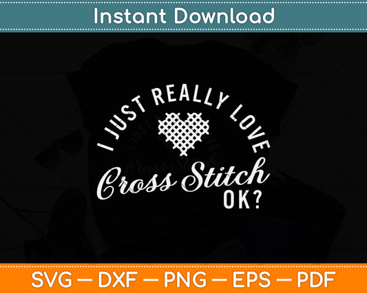 I Just Really Love Cross Stitch Ok Svg Png Dxf Digital Cutting File