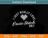 I Just Really Love Cross Stitch Ok Svg Png Dxf Digital Cutting File