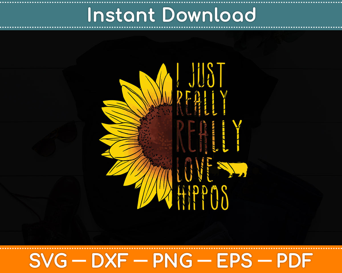 I Just Really Love Hippos Gift Women Men Herd Sunflower Svg Png Dxf Digital Cutting File