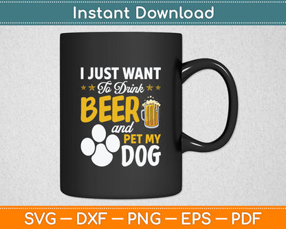 I Just Want To Drink Beer And Pet My Dog and Beer Lover Svg Digital Cutting File