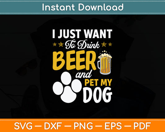 I Just Want To Drink Beer And Pet My Dog and Beer Lover Svg Digital Cutting File