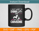 I Just Want To Drink Coffee And Pet My Chiweenie Funny Svg Digital Cutting File