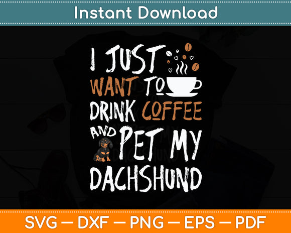 I Just Want To Drink Coffee And Pet My Dachshund Dog Funny Svg Digital Cutting File