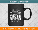 I Just Want To Drink Coffee Cross Stitch And Take Naps Svg Png Dxf Digital Cutting File