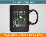 I Just Want To Work In My Garden And Hangout With My Dog Svg Digital Cutting File