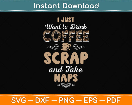 I Just Want to Drink Coffee Scrap Take Naps Scrapbook Svg Png Dxf Digital Cutting File