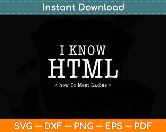 I Know HTML (How To Meet Ladies) Svg Digital Cutting File