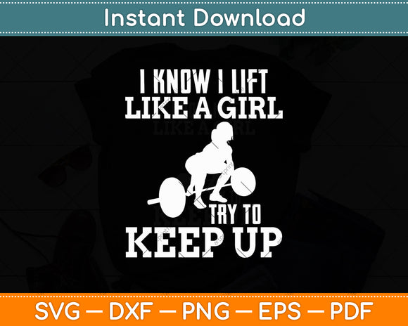 I Know I Lift Like A Girl Try To Keep Up Bodybuilding Svg Digital Cutting File