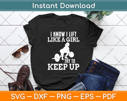 I Know I Lift Like A Girl Try To Keep Up Bodybuilding Svg Digital Cutting File