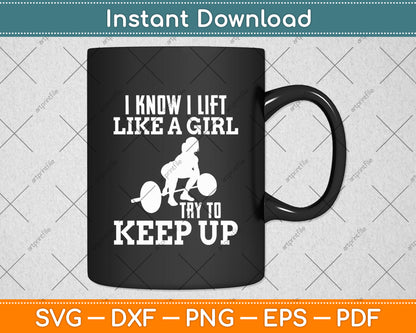 I Know I Lift Like A Girl Try To Keep Up Bodybuilding Svg Digital Cutting File