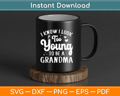 I Know I Look Too Young To Be A Grandma Funny SVG Digital Cutting File