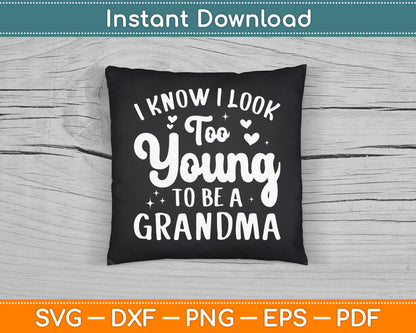 I Know I Look Too Young To Be A Grandma Funny SVG Digital Cutting File