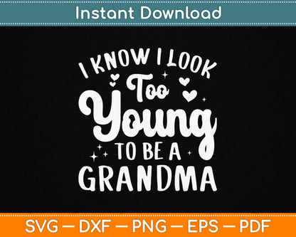 I Know I Look Too Young To Be A Grandma Funny SVG Digital Cutting File