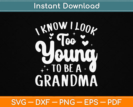 I Know I Look Too Young To Be A Grandma Funny SVG Digital Cutting File