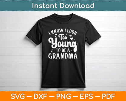 I Know I Look Too Young To Be A Grandma Funny SVG Digital Cutting File