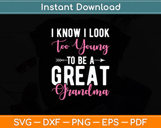 I Know I Look Too Young To Be A Great Grandma Funny Svg Digital Cutting File