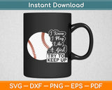 I Know I Play Like A Girl Try To Keep Up Baseball Svg Digital Cutting File