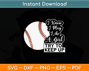 I Know I Play Like A Girl Try To Keep Up Baseball Svg Digital Cutting File