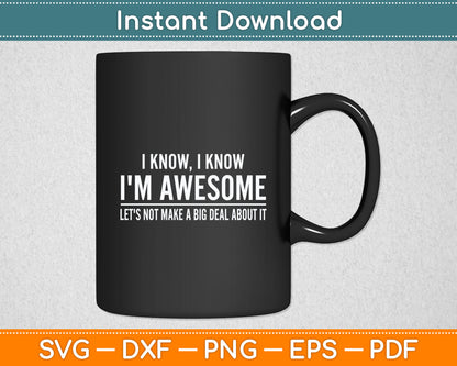 I Know I'm Awesome Let's Not Make A Big Deal About It Svg Digital Cutting File