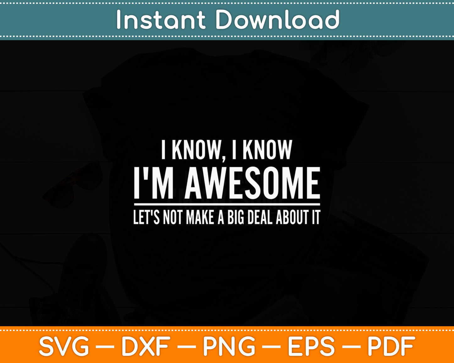 I Know I'm Awesome Let's Not Make A Big Deal About It Svg Digital Cutting File