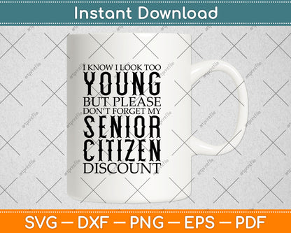 I Know I Look Too Young Funny Senior Citizen Svg Digital Cutting File