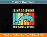 I LIke Dolphins And Maybe 3 People Svg Digital Cutting File