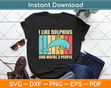 I LIke Dolphins And Maybe 3 People Svg Digital Cutting File