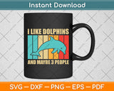 I LIke Dolphins And Maybe 3 People Svg Digital Cutting File