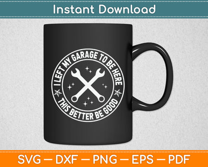 I Left My Garage To Be Here Funny Mechanic Svg Digital Cutting File
