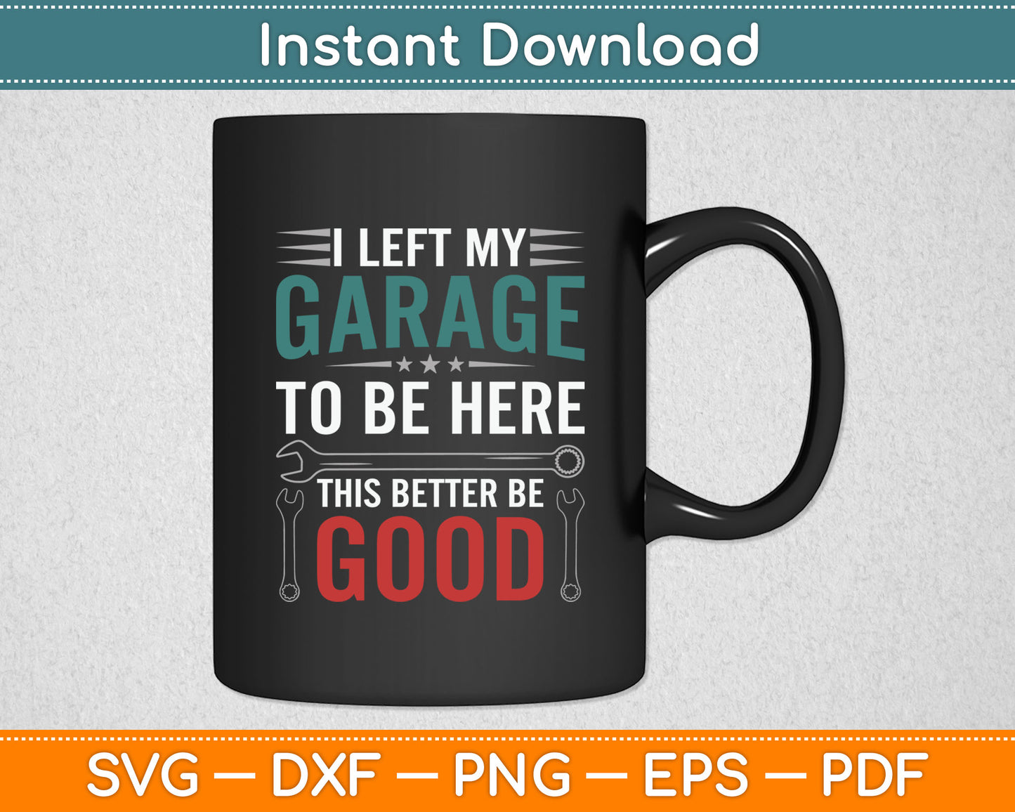 I Left My Garage To Be Here This Better Good Mechanic Car Svg Digital Cutting File