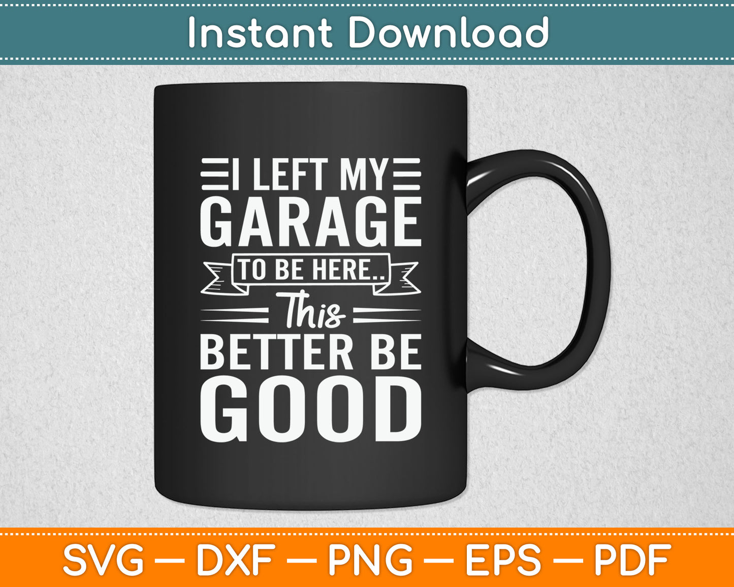 I Left My Garage To Be Here This Better Good Mechanic Car Svg Design Cutting File