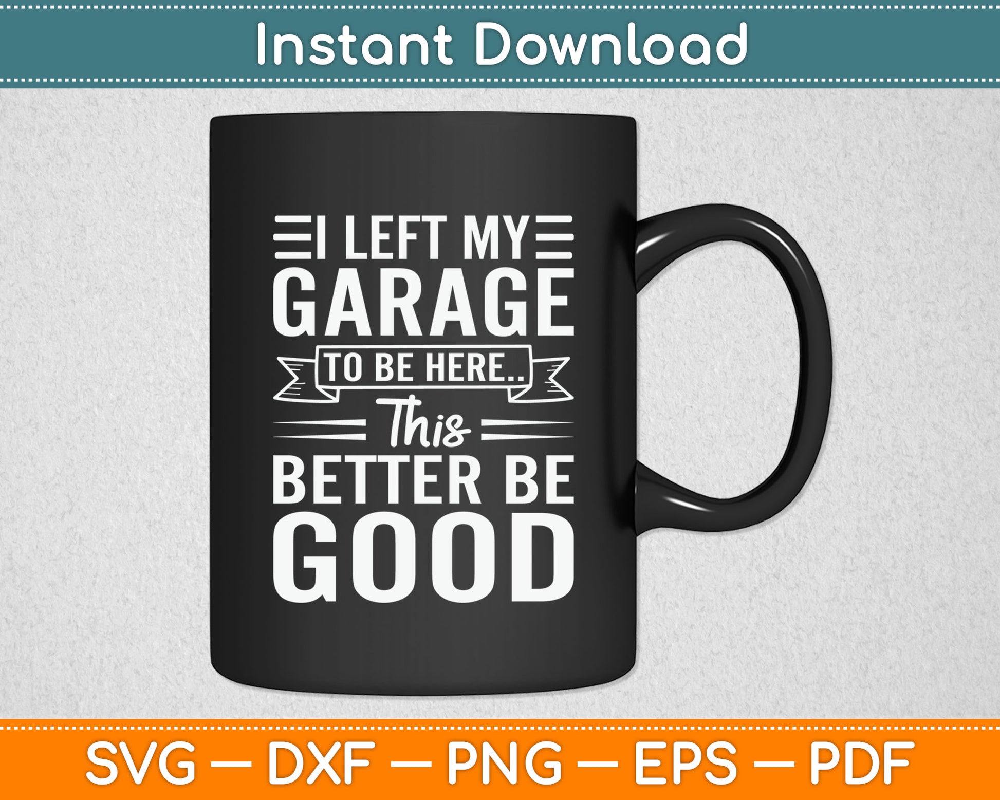 I Left My Garage To Be Here This Better Good Mechanic Car Svg Design Cutting File