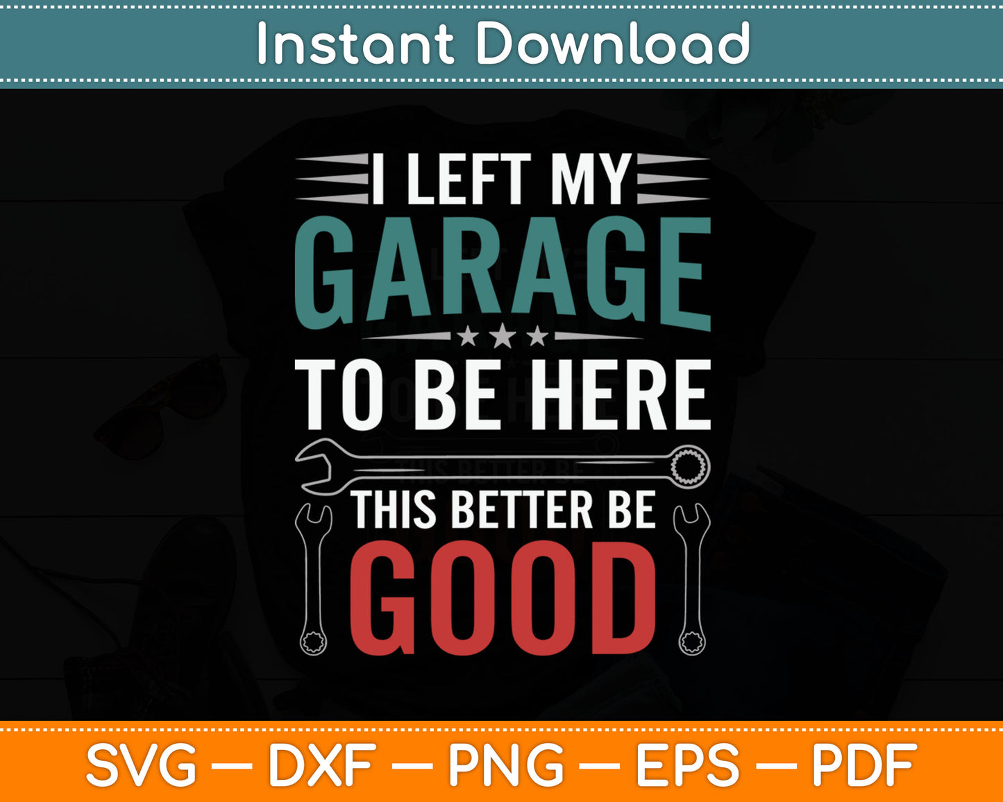 I Left My Garage To Be Here This Better Good Mechanic Car Svg Digital Cutting File