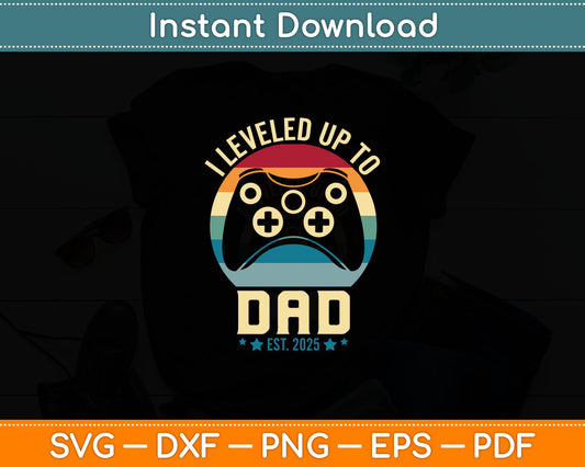 I Leveled Up To Dad 2025 Promoted To Daddy Soon To Be Father Svg Digital Cutting File