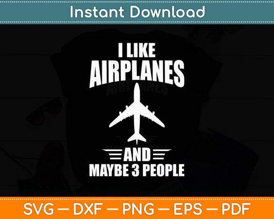 I Like Airplanes And Maybe 3 People Aviation Pilot Funny Svg Digital Cutting File