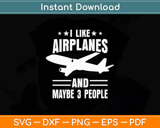 I Like Airplanes And Maybe 3 People Aviator Pilot Funny Svg Png Dxf Digital Cutting File