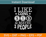 I Like Coins & Maybe 3 People Svg Digital Cutting File