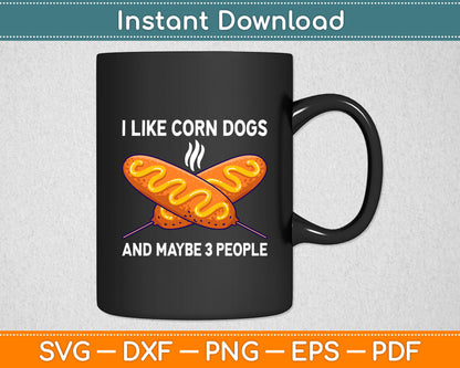 I Like Corn Dogs And Maybe 3 People Funny Food Svg Digital Cutting File