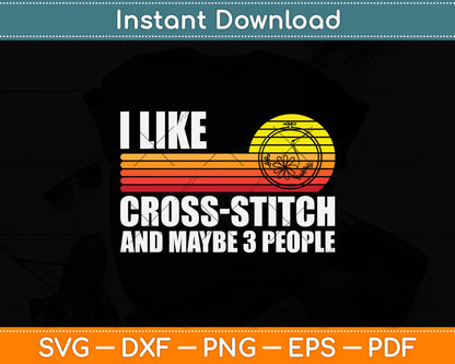 I Like Cross-stitch And Maybe 3 People Svg Png Dxf Digital Cutting File