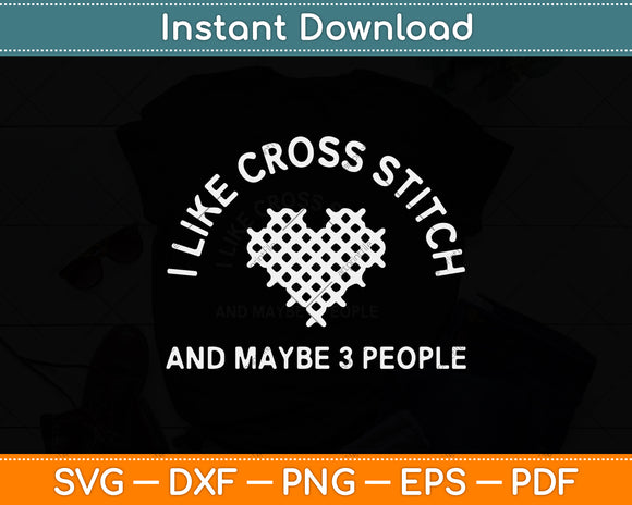 I Like Cross Stitch And Maybe 3 People Funny Needlework Svg Digital Cutting File