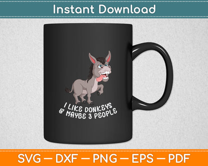I Like Donkeys And Maybe 3 People Funny Donkey Lover Svg Digital Cutting File