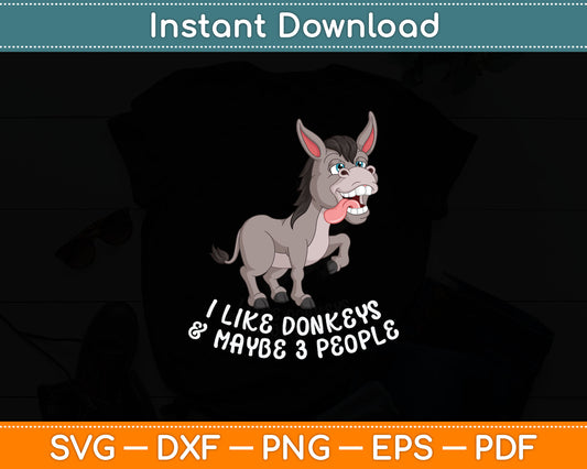 I Like Donkeys And Maybe 3 People Funny Donkey Lover Svg Digital Cutting File