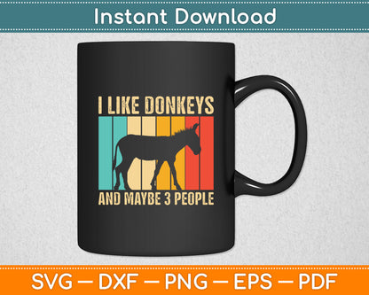 I Like Donkeys And Maybe 3 People Funny Donkey Svg Digital Cutting File