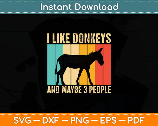 I Like Donkeys And Maybe 3 People Funny Donkey Svg Digital Cutting File