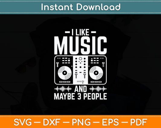 I Like Music And Maybe 3 People Dj Svg Digital Cutting File