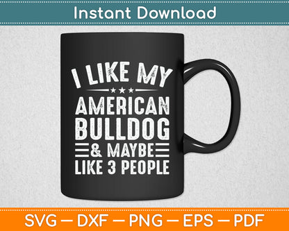 I Like My American Bulldog And Maybe Like 3 People Dog Lover SVG Digital Cutting File
