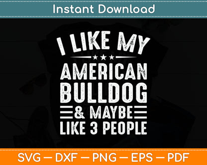 I Like My American Bulldog And Maybe Like 3 People Dog Lover SVG Digital Cutting File