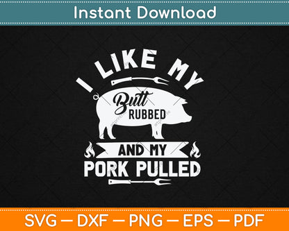 I Like My Butt Rubbed And My Pulled Pork Funny BBQ Svg Digital Cutting File