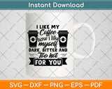 I Like My Coffee How I Like Myself Dark Bitter Svg Png Dxf Digital Cutting File