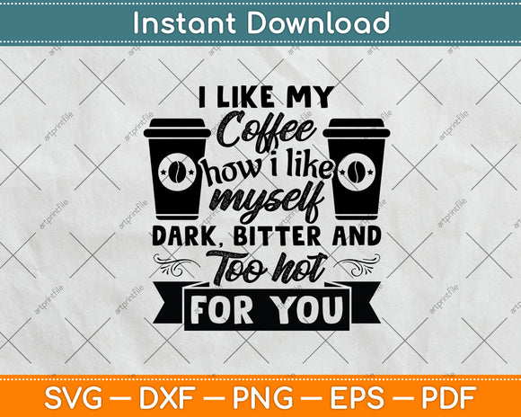 I Like My Coffee How I Like Myself Dark Bitter Svg Png Dxf Digital Cutting File